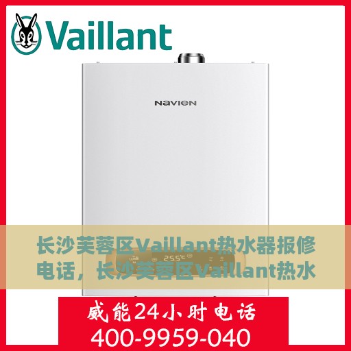 长沙芙蓉区Vaillant热水器报修电话，长沙芙蓉区Vaillant热水器维修服务热线与报修指南