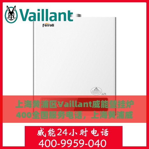 上海黄浦区Vaillant威能壁挂炉400全国服务电话，上海黄浦威能壁挂炉全国服务热线，专业解决您的供暖问题