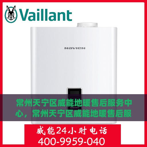 常州天宁区威能地暖售后服务中心，常州天宁区威能地暖售后服务中心，专业维修与优质服务并行
