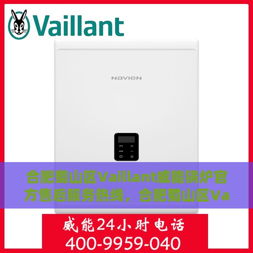 合肥蜀山区Vaillant威能锅炉官方售后服务热线，合肥蜀山区Vaillant威能锅炉官方售后服务热线，专业团队，贴心服务保障您的供暖系统无忧运行