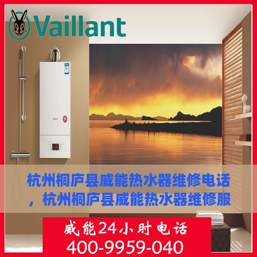 杭州桐庐县威能热水器维修电话，杭州桐庐县威能热水器维修服务热线及专业维修团队解析