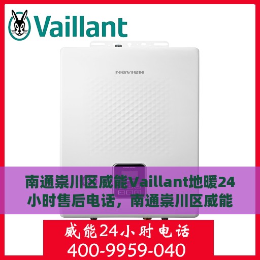 南通崇川区威能Vaillant地暖24小时售后电话，南通崇川区威能Vaillant地暖全天候售后维修服务电话