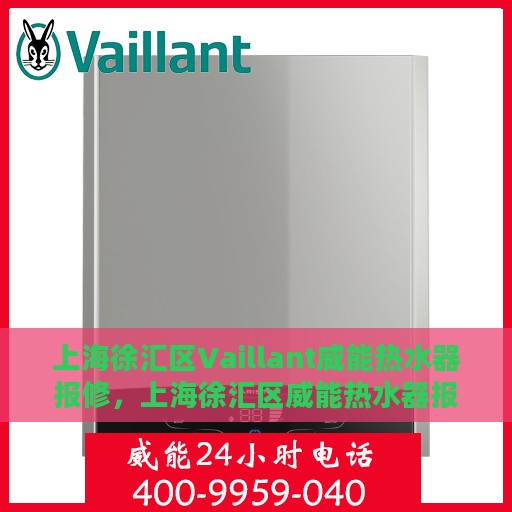 上海徐汇区Vaillant威能热水器报修，上海徐汇区威能热水器报修服务指南
