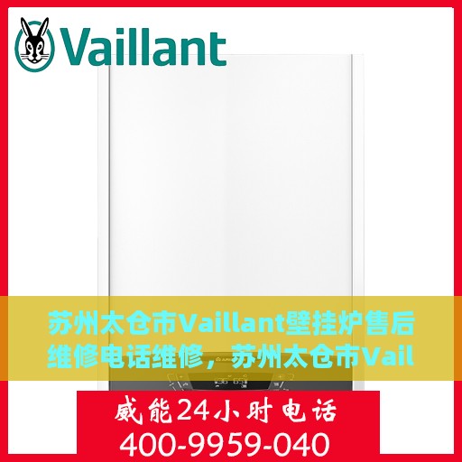 苏州太仓市Vaillant壁挂炉售后维修电话维修，苏州太仓市Vaillant壁挂炉售后专业维修团队，专业电话与解决方案