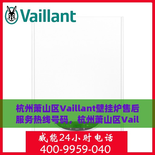 杭州萧山区Vaillant壁挂炉售后服务热线号码，杭州萧山区Vaillant壁挂炉售后服务热线详解